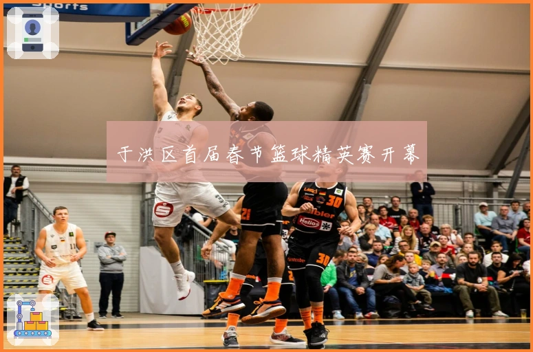 于洪区首届春节篮球精英赛开幕