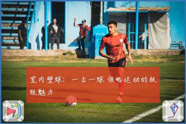 室内壁球：一击一球 领略运动的极致魅力